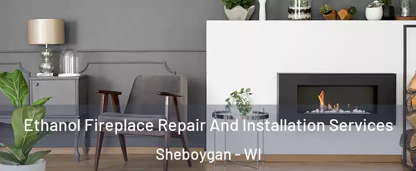  Ethanol Fireplace Repair And Installation Services Sheboygan - WI