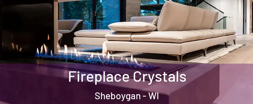  Fireplace Crystals Sheboygan - WI