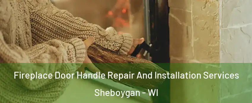  Fireplace Door Handle Repair And Installation Services Sheboygan - WI