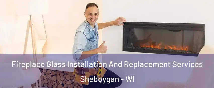  Fireplace Glass Installation And Replacement Services Sheboygan - WI
