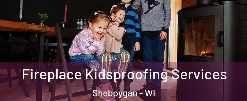  Fireplace Kidsproofing Services Sheboygan - WI