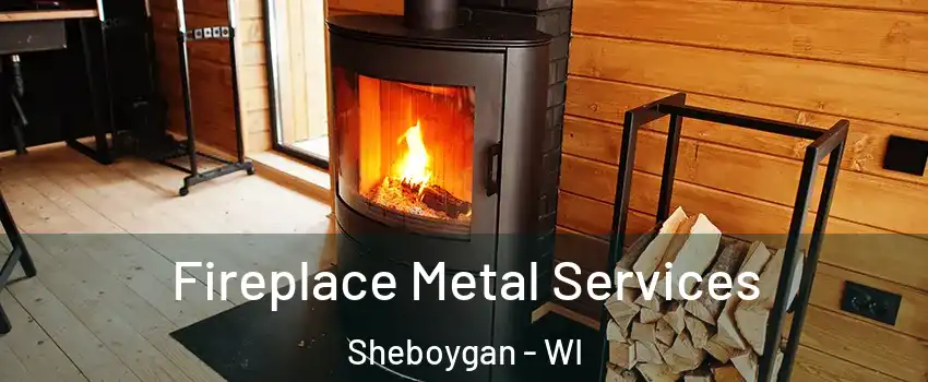 Fireplace Metal Services Sheboygan - WI