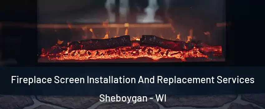 Fireplace Screen Installation And Replacement Services Sheboygan - WI