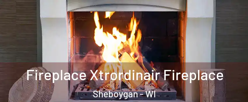  Fireplace Xtrordinair Fireplace Sheboygan - WI