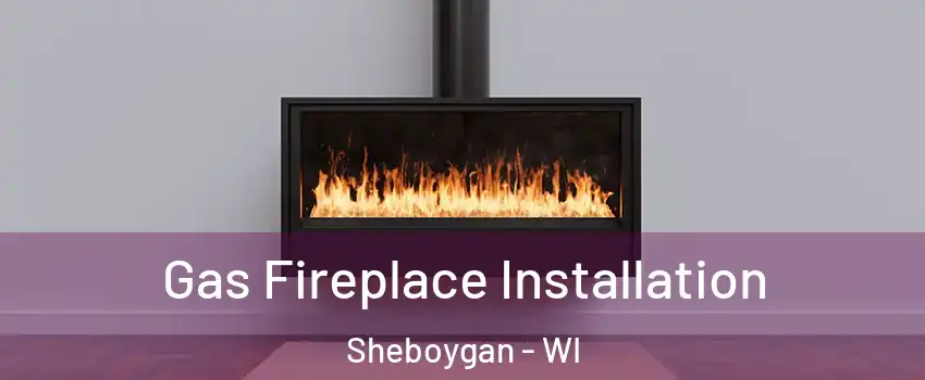  Gas Fireplace Installation Sheboygan - WI