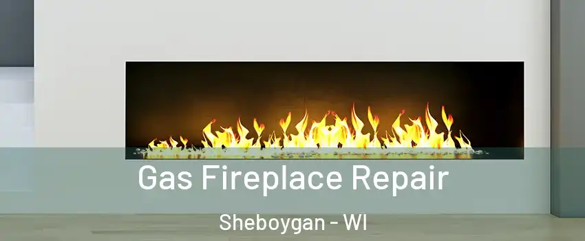  Gas Fireplace Repair Sheboygan - WI