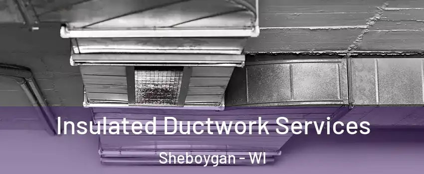  Insulated Ductwork Services Sheboygan - WI