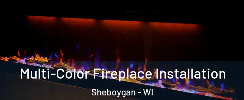  Multi-Color Fireplace Installation Sheboygan - WI