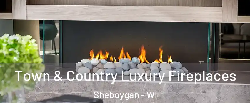  Town & Country Luxury Fireplaces Sheboygan - WI