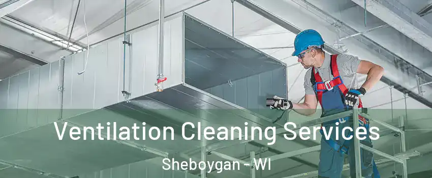  Ventilation Cleaning Services Sheboygan - WI
