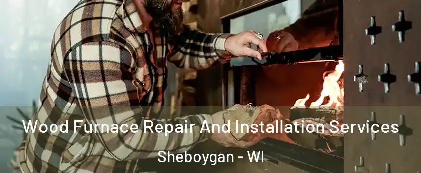  Wood Furnace Repair And Installation Services Sheboygan - WI